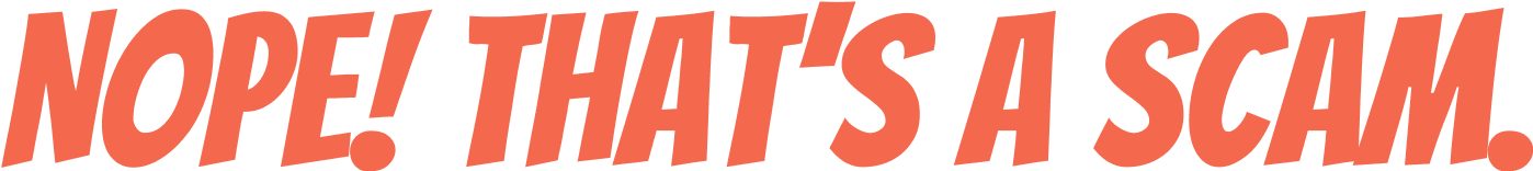 Nope! That's a scam!