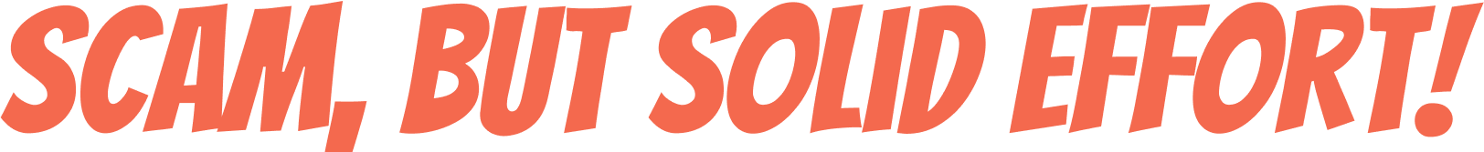 Scam, but solid effort